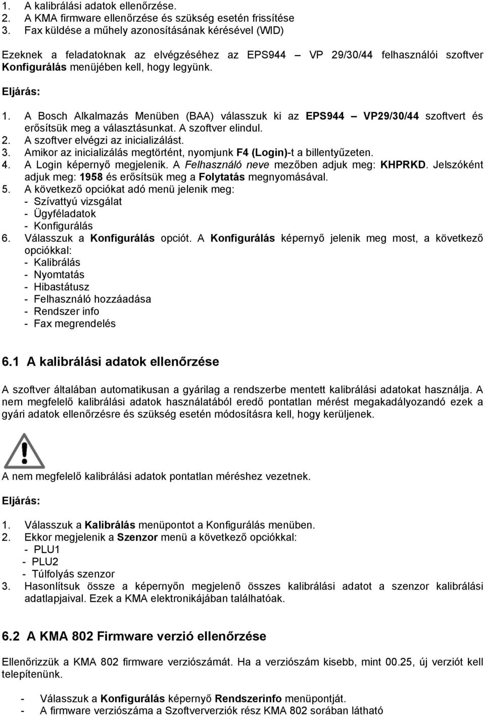 A Bosch Alkalmazás Menüben (BAA) válasszuk ki az EPS944 VP29/30/44 szoftvert és erősítsük meg a választásunkat. A szoftver elindul. 2. A szoftver elvégzi az inicializálást. 3.