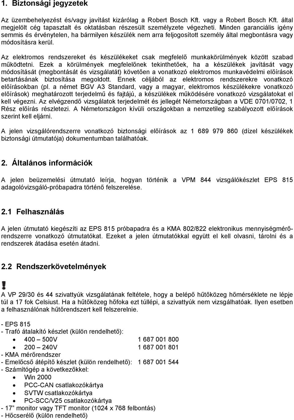 Az elektromos rendszereket és készülékeket csak megfelelő munkakörülmények között szabad működtetni.
