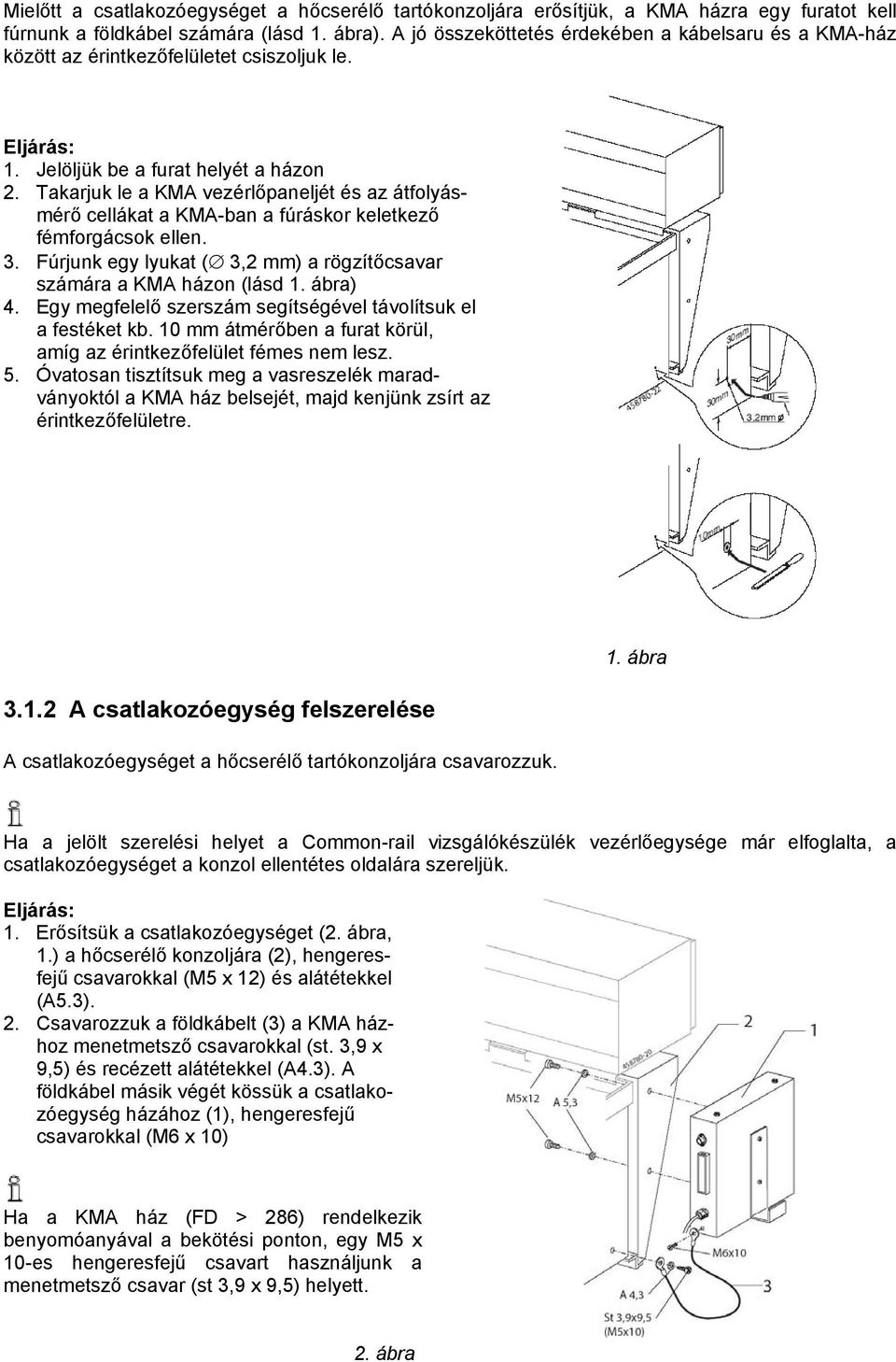 Takarjuk le a KMA vezérlőpaneljét és az átfolyásmérő cellákat a KMA-ban a fúráskor keletkező fémforgácsok ellen. 3. Fúrjunk egy lyukat ( 3,2 mm) a rögzítőcsavar számára a KMA házon (lásd 1. ábra) 4.