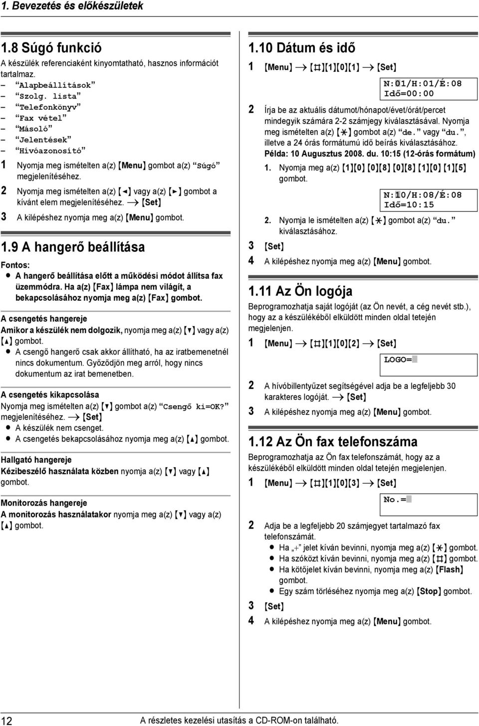2 Nyomja meg ismételten a(z) {<} vagy a(z) {>} gombot a kívánt elem megjelenítéséhez. i {Set} 3 A kilépéshez nyomja meg a(z) {Menu} gombot. Hangerő 1.