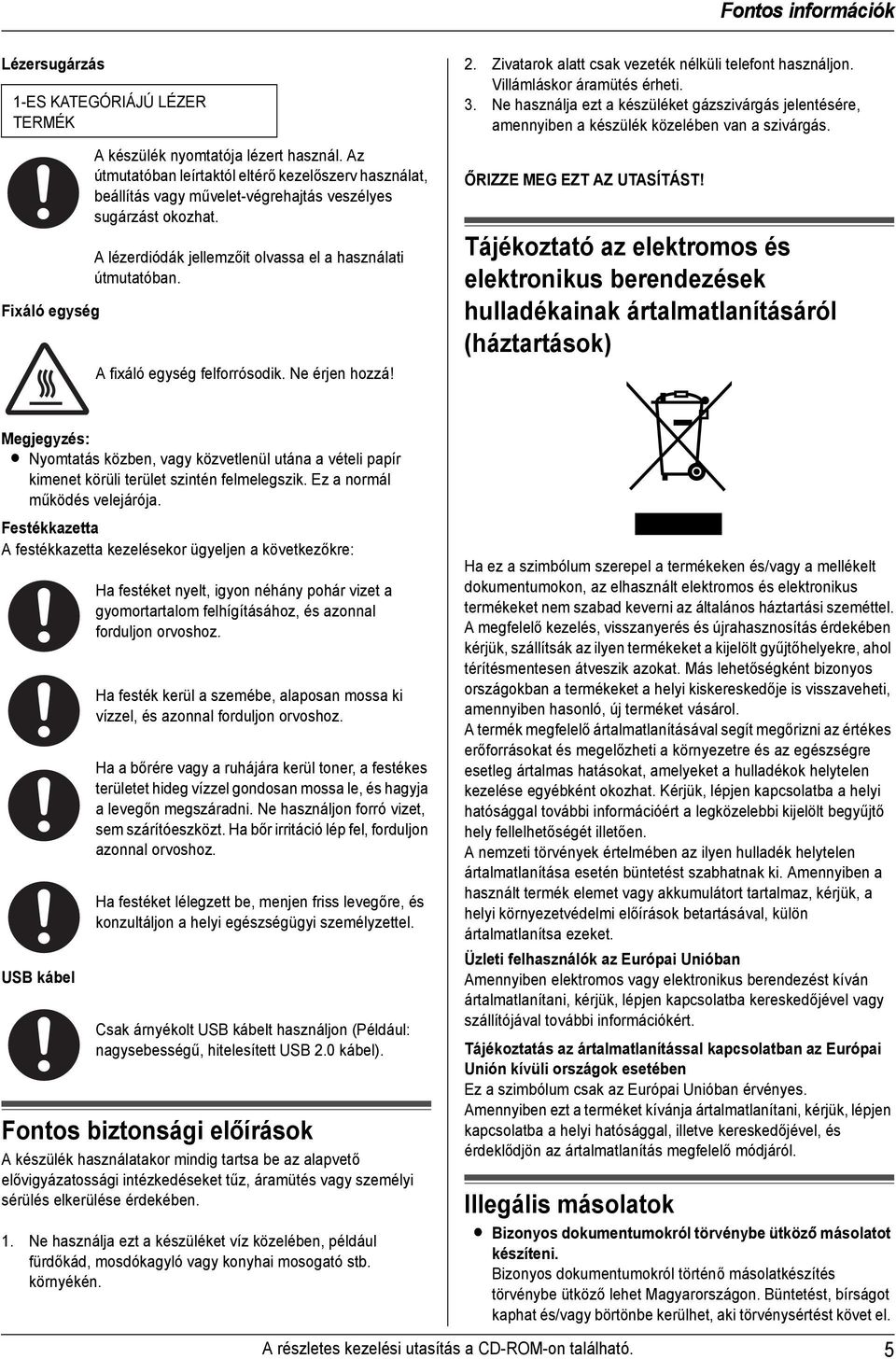A fixáló egység felforrósodik. Ne érjen hozzá! 2. Zivatarok alatt csak vezeték nélküli telefont használjon. Villámláskor áramütés érheti. 3.