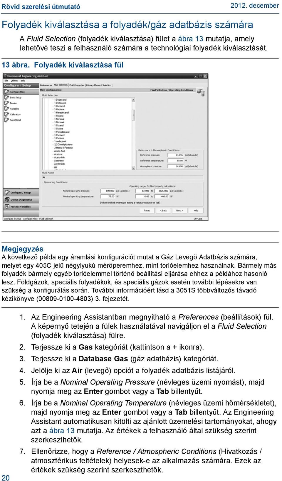 Folyadék kiválasztása fül Megjegyzés A következő példa egy áramlási konfigurációt mutat a Gáz Levegő Adatbázis számára, melyet egy 405C jelű négylyukú mérőperemhez, mint torlóelemhez használnak.