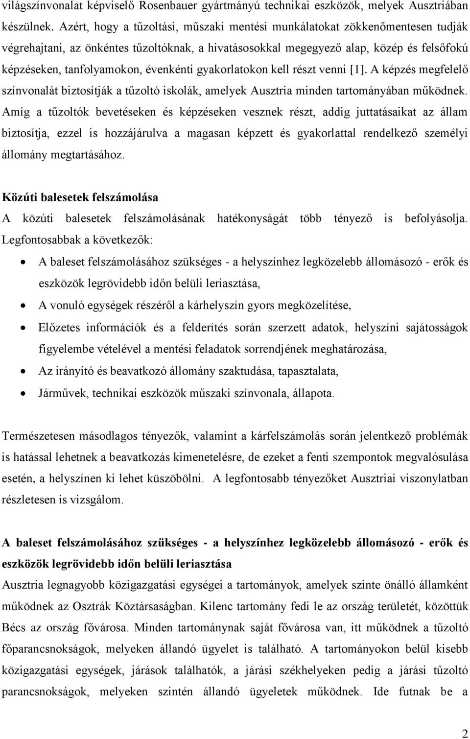 évenkénti gyakorlatokon kell részt venni [1]. A képzés megfelelő színvonalát biztosítják a tűzoltó iskolák, amelyek Ausztria minden tartományában működnek.