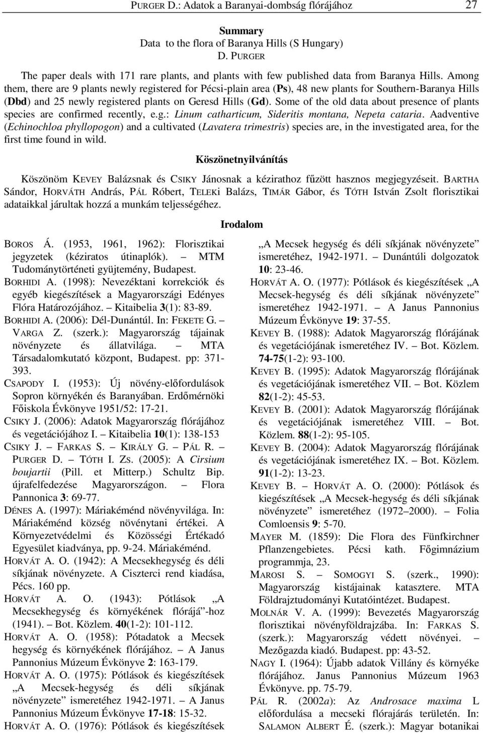 Among them, there are 9 plants newly registered for Pécsi-plain area (Ps), 48 new plants for Southern-Baranya Hills (Dbd) and 25 newly registered plants on Geresd Hills (Gd).