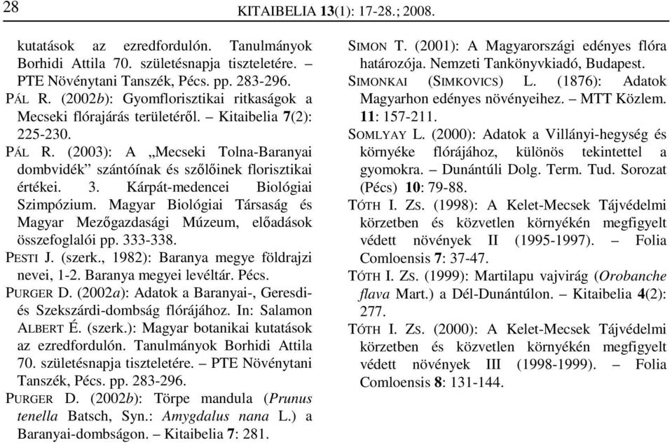Kárpát-medencei Biológiai Szimpózium. Magyar Biológiai Társaság és Magyar Mezőgazdasági Múzeum, előadások összefoglalói pp. 333-338. PESTI J. (szerk., 1982): Baranya megye földrajzi nevei, 1-2.