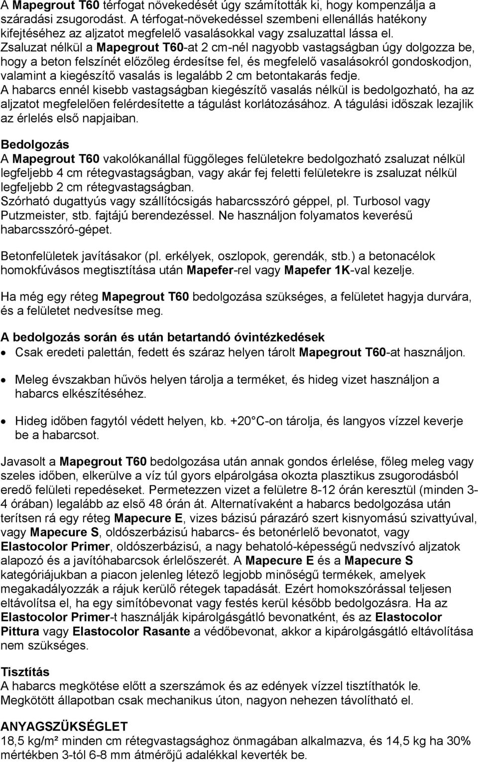 Zsaluzat nélkül a Mapegrout T60-at 2 cm-nél nagyobb vastagságban úgy dolgozza be, hogy a beton felszínét előzőleg érdesítse fel, és megfelelő vasalásokról gondoskodjon, valamint a kiegészítő vasalás