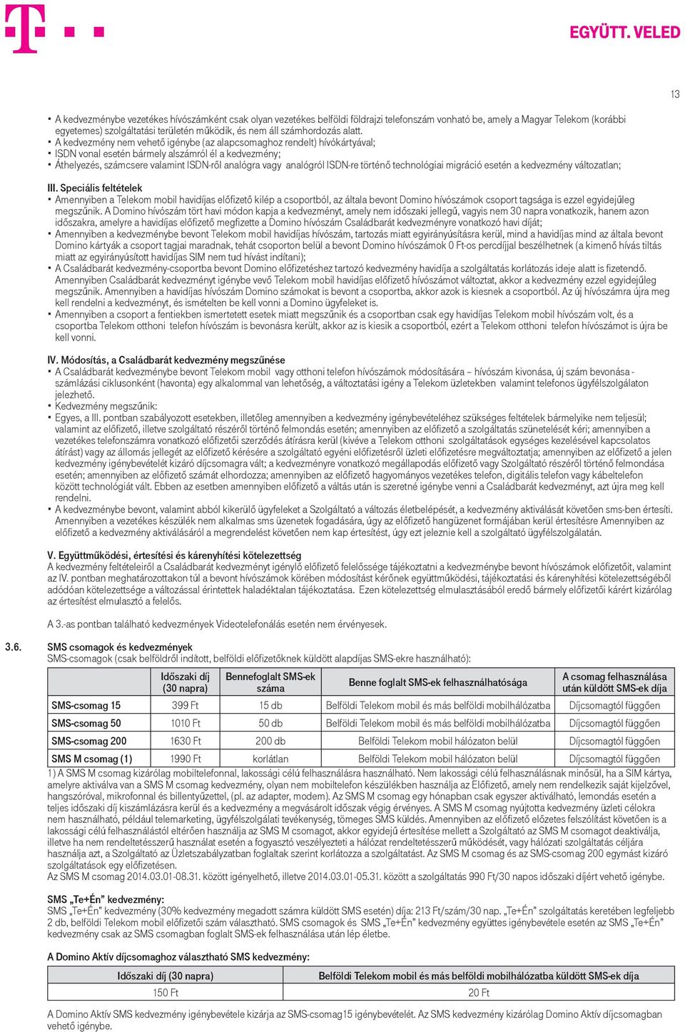 A kedvezmény nem vehető igénybe (az alapcsomaghoz rendelt) hívókártyával; ISDN vonal esetén bármely alszámról él a kedvezmény; Áthelyezés, számcsere valamint ISDN-ről analógra vagy analógról ISDN-re