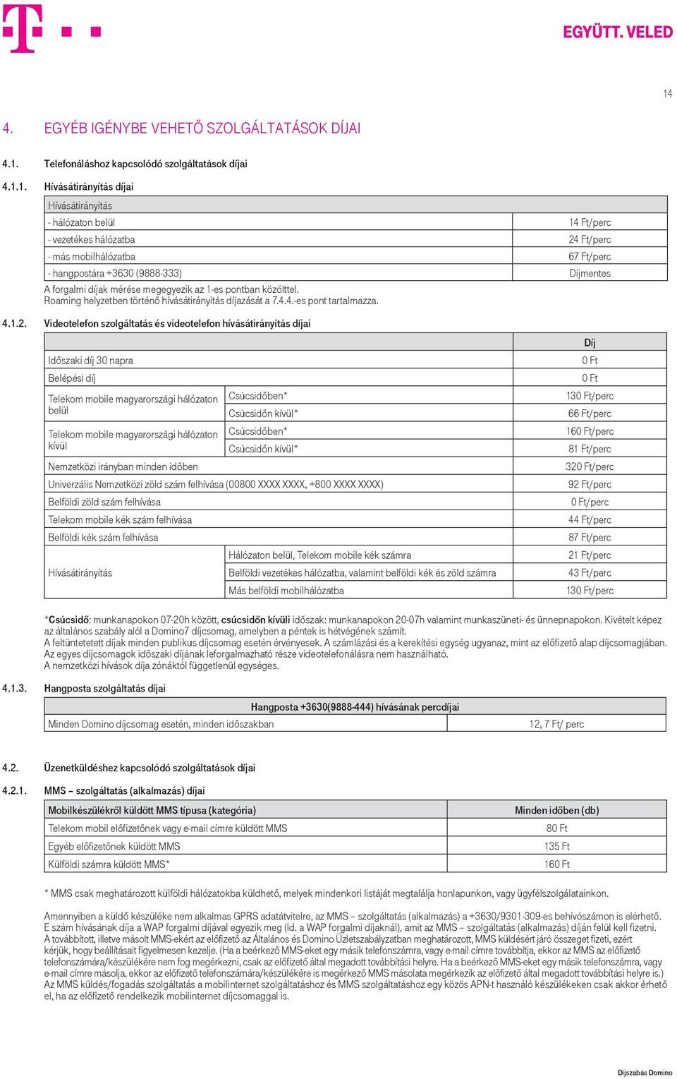 Roaming helyzetben történő hívásátirányítás díjazását a 7.4.4.-es pont tartalmazza. 4.1.2.