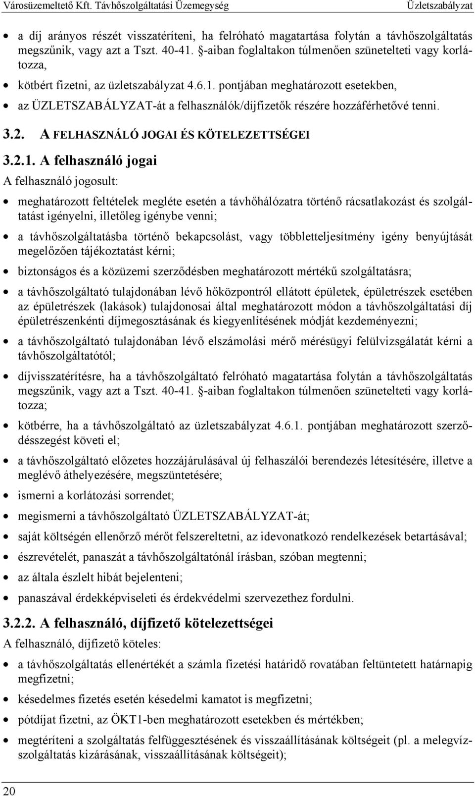 pontjában meghatározott esetekben, az ÜZLETSZABÁLYZAT-át a felhasználók/díjfizetők részére hozzáférhetővé tenni. 3.2. A FELHASZNÁLÓ JOGAI ÉS KÖTELEZETTSÉGEI 3.2.1.