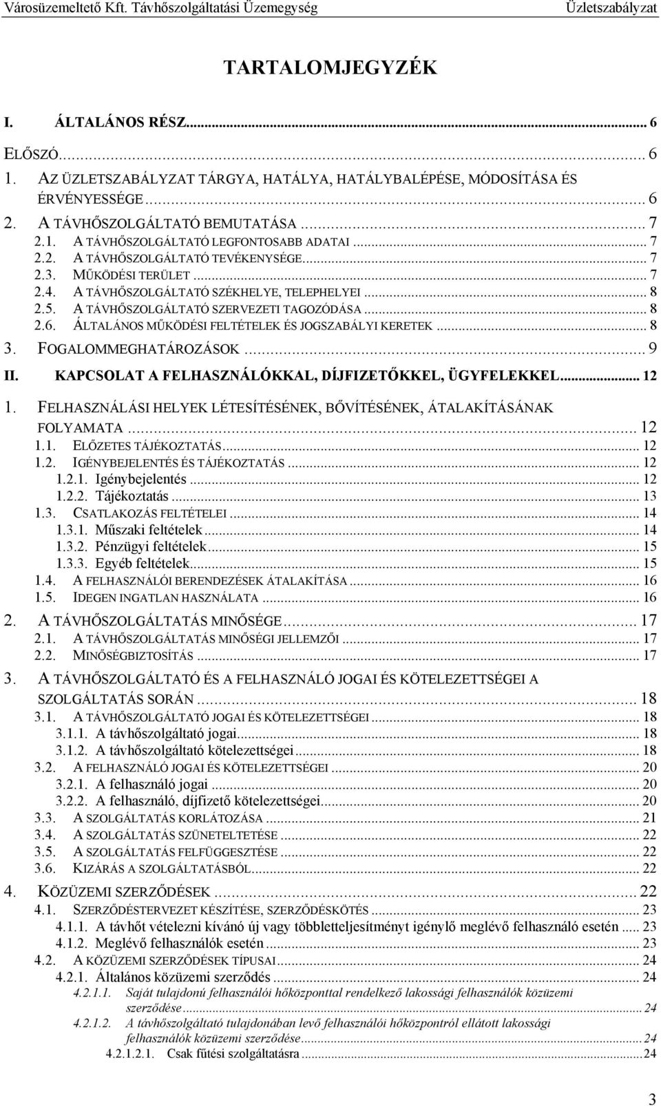 ÁLTALÁNOS MŰKÖDÉSI FELTÉTELEK ÉS JOGSZABÁLYI KERETEK... 8 3. FOGALOMMEGHATÁROZÁSOK... 9 II. KAPCSOLAT A FELHASZNÁLÓKKAL, DÍJFIZETŐKKEL, ÜGYFELEKKEL... 12 1.