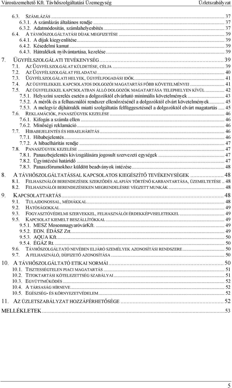 .. 41 7.4. AZ ÜGYFELEKKEL KAPCSOLATOS DOLGOZÓI MAGATARTÁS FŐBB KÖVETELMÉNYEI... 41 7.5. AZ ÜGYFELEKKEL KAPCSOLATBAN ÁLLÓ DOLGOZÓK MAGATARTÁSA TELEPHELYEN KÍVÜL... 42 7.5.1. Helyszíni szerelés esetén a dolgozóktól elvárható minimális követelmények.