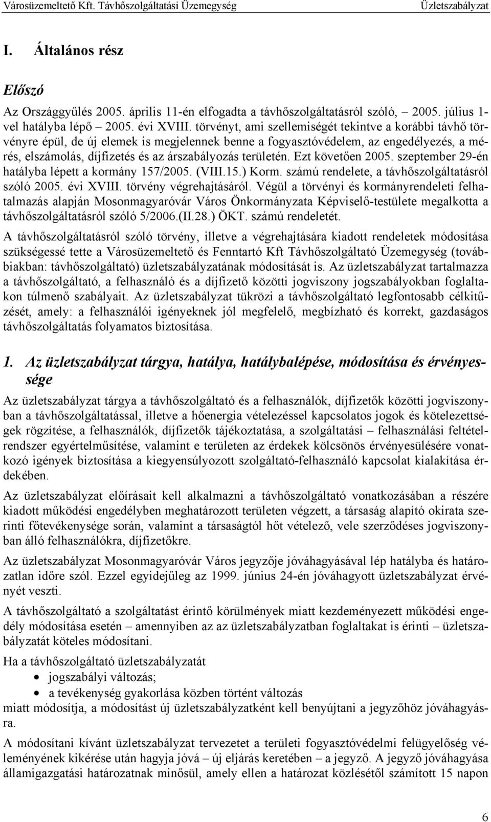 területén. Ezt követően 2005. szeptember 29-én hatályba lépett a kormány 157/2005. (VIII.15.) Korm. számú rendelete, a távhőszolgáltatásról szóló 2005. évi XVIII. törvény végrehajtásáról.