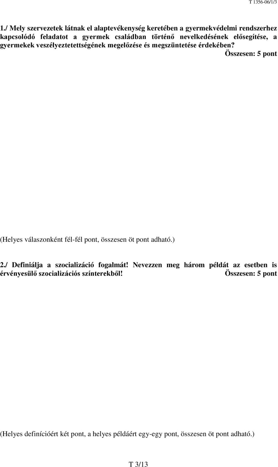 (Helyes válaszonként fél-fél pont, összesen öt pont adható.) 2./ Definiálja a szocializáció fogalmát!