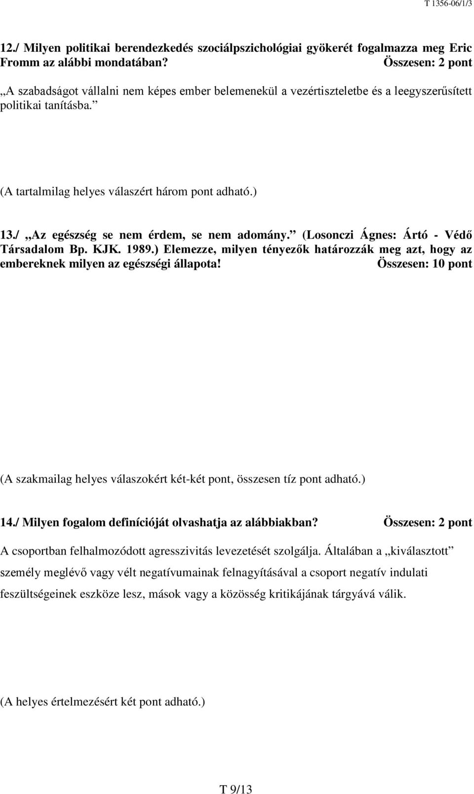 / Az egészség se nem érdem, se nem adomány. (Losonczi Ágnes: Ártó - Védő Társadalom Bp. KJK. 1989.) Elemezze, milyen tényezők határozzák meg azt, hogy az embereknek milyen az egészségi állapota!