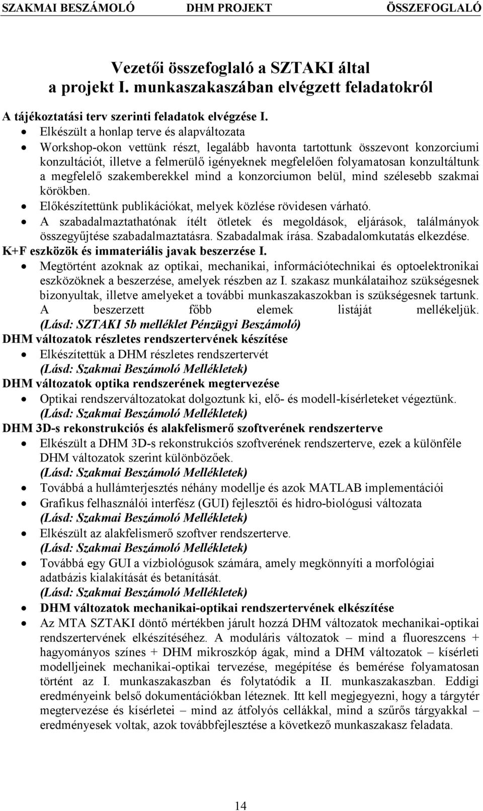 konzultáltunk a megfelelő szakemberekkel mind a konzorciumon belül, mind szélesebb szakmai körökben. Előkészítettünk publikációkat, melyek közlése rövidesen várható.
