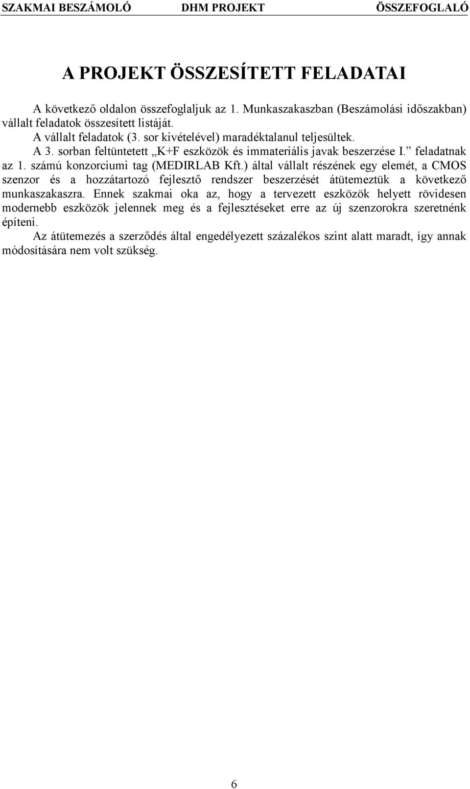 ) által vállalt részének egy elemét, a CMOS szenzor és a hozzátartozó fejlesztő rendszer beszerzését átütemeztük a következő munkaszakaszra.