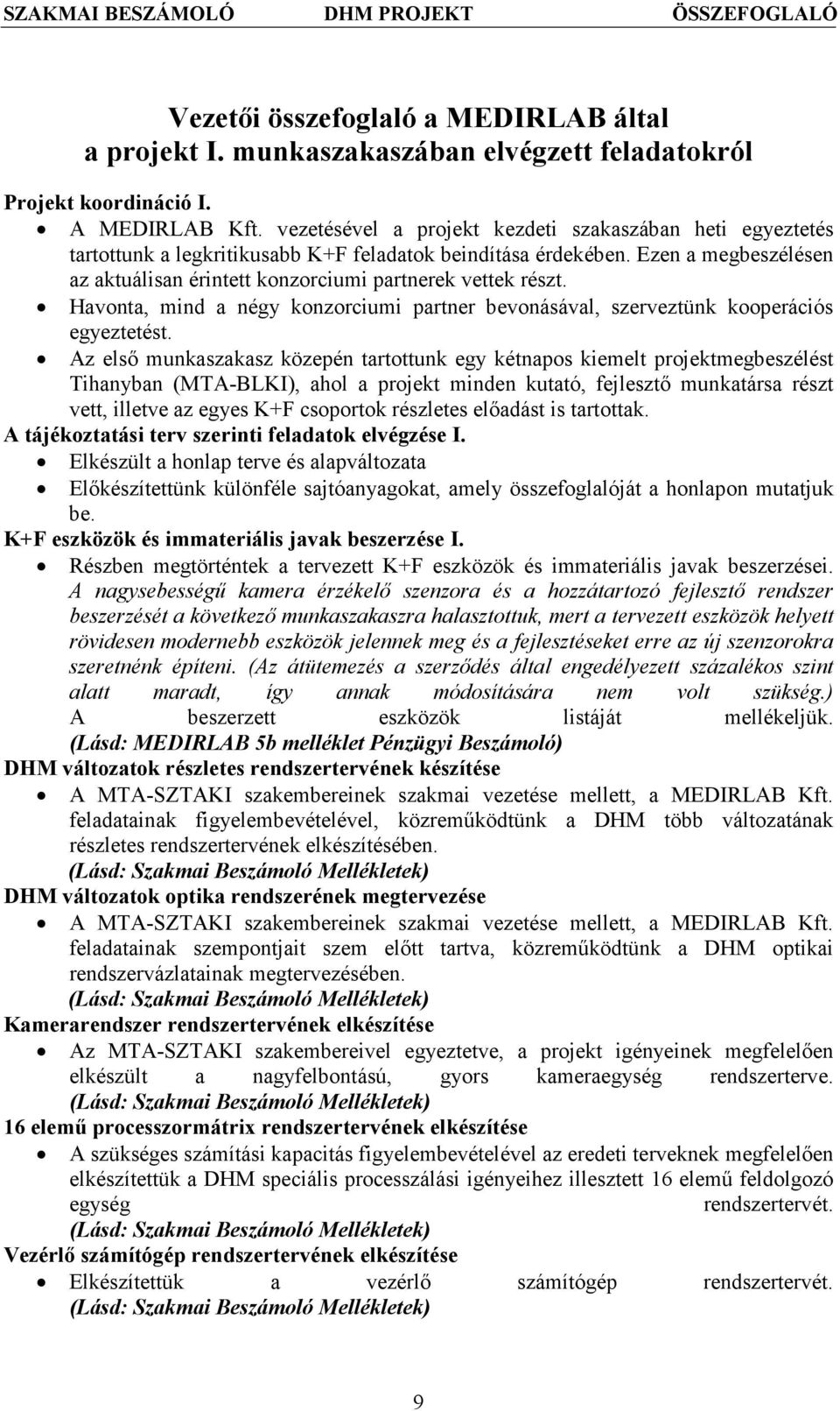 Ezen a megbeszélésen az aktuálisan érintett konzorciumi partnerek vettek részt. Havonta, mind a négy konzorciumi partner bevonásával, szerveztünk kooperációs egyeztetést.