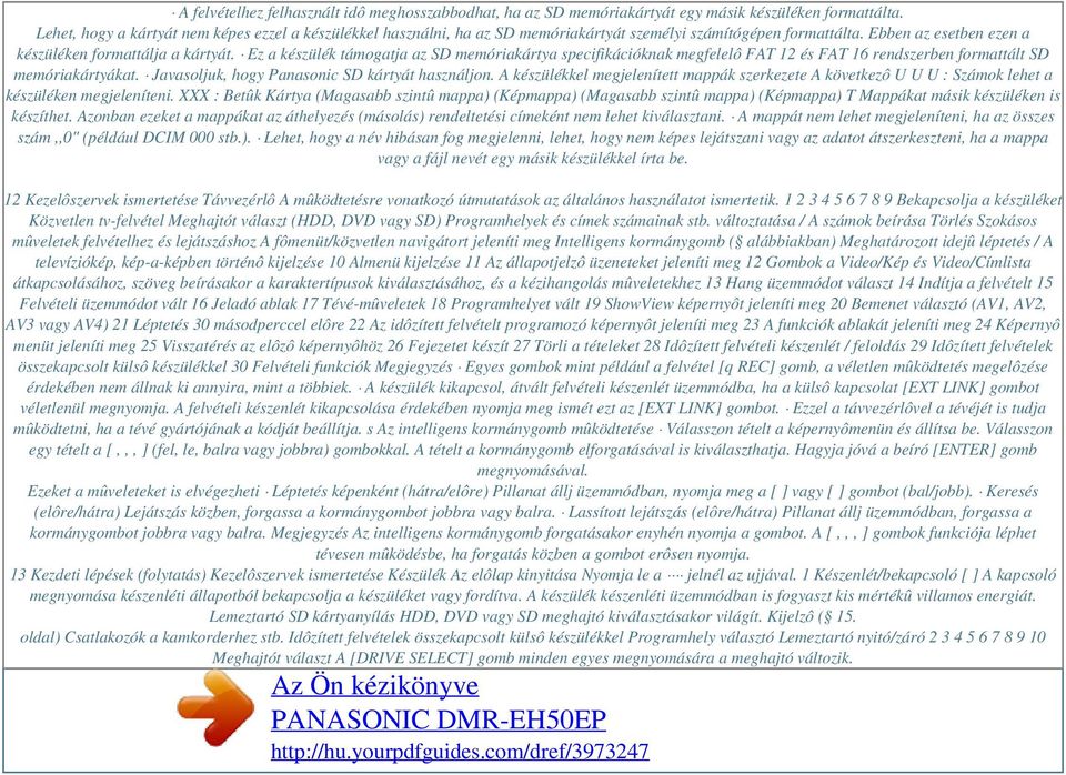 Ez a készülék támogatja az SD memóriakártya specifikációknak megfelelô FAT 12 és FAT 16 rendszerben formattált SD memóriakártyákat. Javasoljuk, hogy Panasonic SD kártyát használjon.