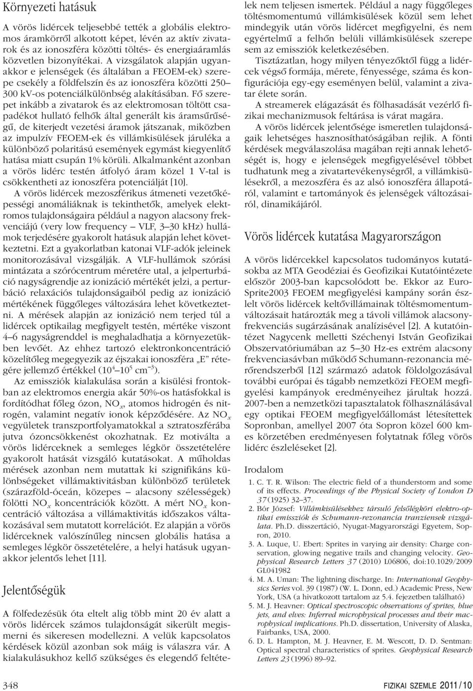 Fô szerepet inkább a zivatarok és az elektromosan töltött csapadékot hullató felhôk által generált kis áramsûrûségû, de kiterjedt vezetési áramok játszanak, miközben az impulzív FEOEM-ek és