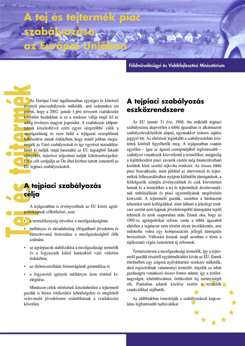 A csatlakozás idôpontjának közeledtével ezért egyre sürgetôbbé válik a mezôgazdaság és ezen belül a tejágazat szereplôinek felkészítése annak érdekében, hogy minél jobban megismerjék az Unió