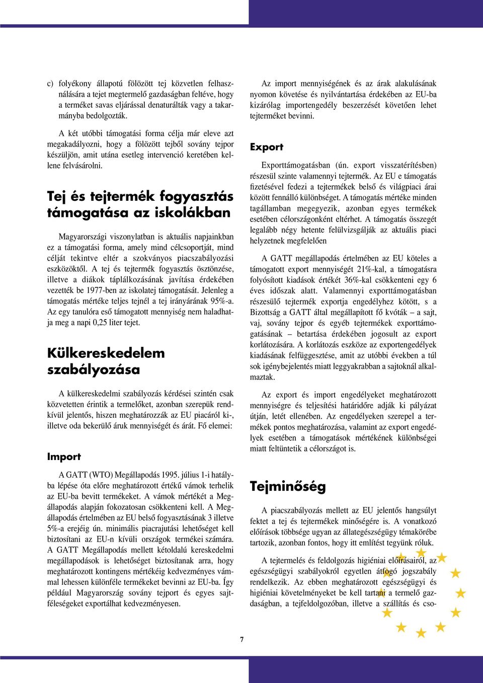 Tej és tejtermék fogyasztás támogatása az iskolákban Magyarországi viszonylatban is aktuális napjainkban ez a támogatási forma, amely mind célcsoportját, mind célját tekintve eltér a szokványos