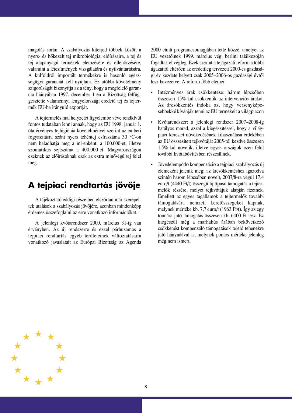 nyilvántartására. A külföldrôl importált termékekre is hasonló egészségügyi garanciát kell nyújtani. Ez utóbbi követelmény szigorúságát bizonyítja az a tény, hogy a megfelelô garancia hiányában 1997.