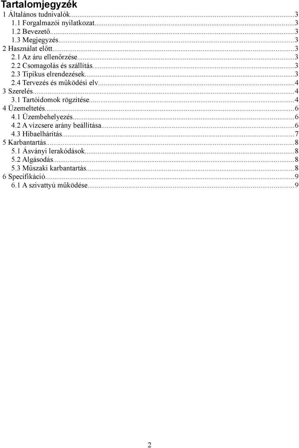 ..4 4 Üzemeltetés...6 4.1 Üzembehelyezés...6 4.2 A vízcsere arány beállítása...6 4.3 Hibaelhárítás...7 5 Karbantartás...8 5.