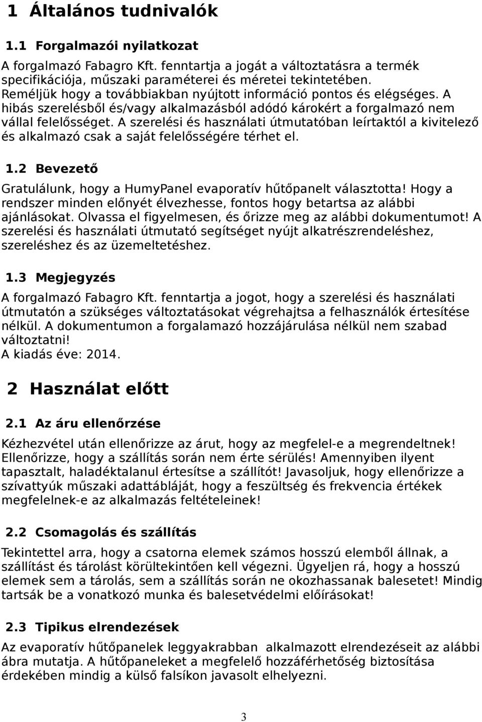 A szerelési és használati útmutatóban leírtaktól a kivitelező és alkalmazó csak a saját felelősségére térhet el. 1.2 Bevezető Gratulálunk, hogy a HumyPanel evaporatív hűtőpanelt választotta!