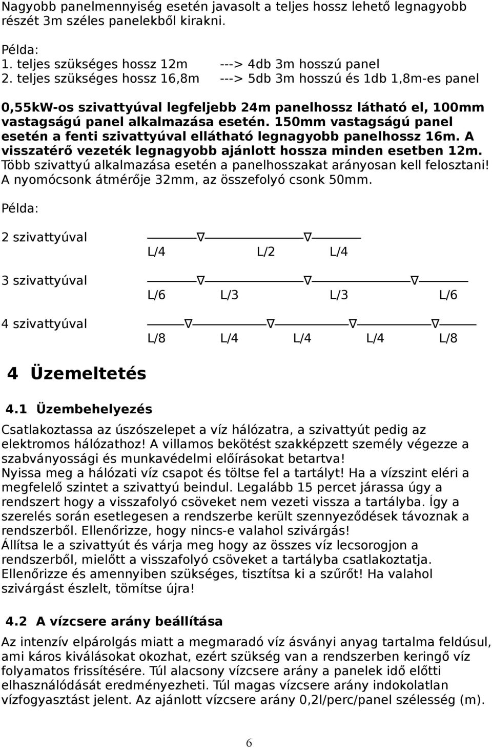 150mm vastagságú panel esetén a fenti szivattyúval ellátható legnagyobb panelhossz 16m. A visszatérő vezeték legnagyobb ajánlott hossza minden esetben 12m.