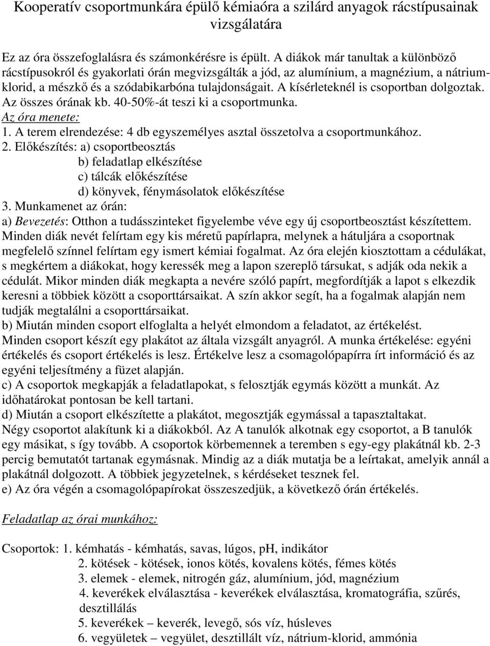 A kísérleteknél is csoportban dolgoztak. Az összes órának kb. 40-50%-át teszi ki a csoportmunka. Az óra menete: 1. A terem elrendezése: 4 db egyszemélyes asztal összetolva a csoportmunkához. 2.