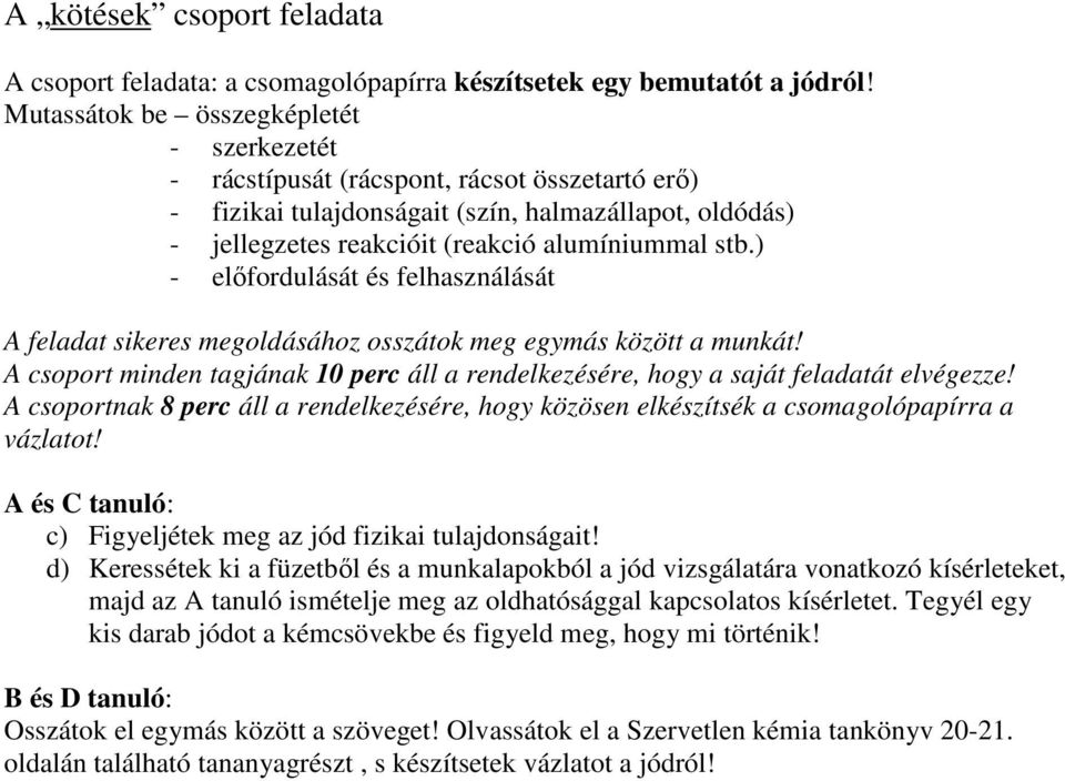 d) Keressétek ki a füzetből és a munkalapokból a jód vizsgálatára vonatkozó kísérleteket, majd az A tanuló ismételje meg az oldhatósággal kapcsolatos