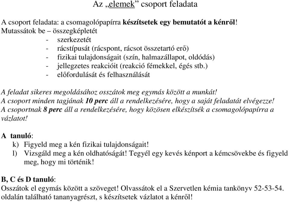 l) Vizsgáld meg a kén oldhatóságát! Tegyél egy kevés kénport a kémcsövekbe és figyeld meg, hogy mi történik!