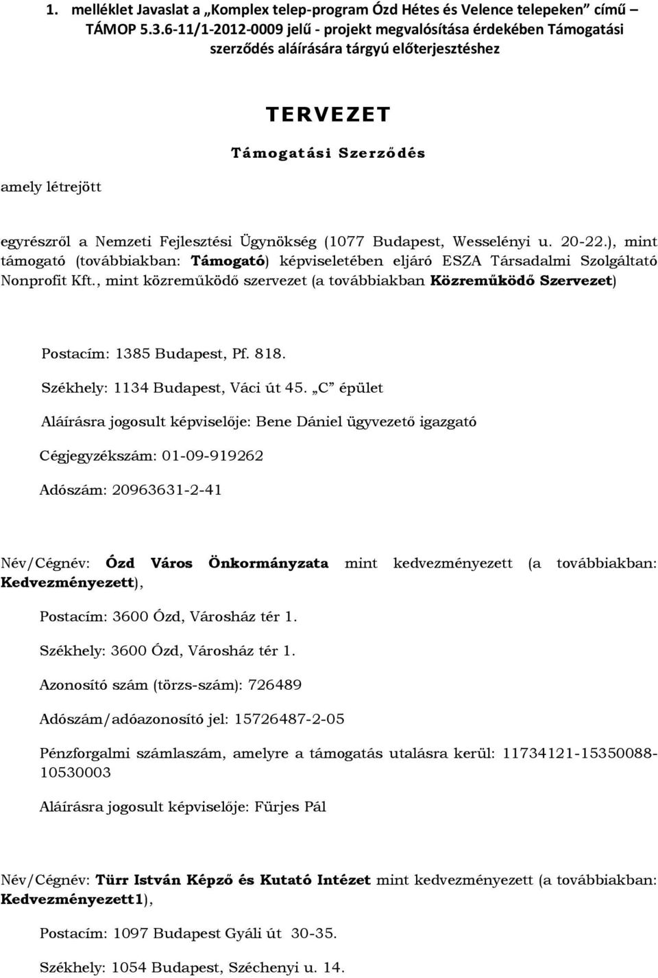 Ügynökség (1077 Budapest, Wesselényi u. 20-22.), mint támogató (továbbiakban: Támogató) képviseletében eljáró ESZA Társadalmi Szolgáltató Nonprofit Kft.