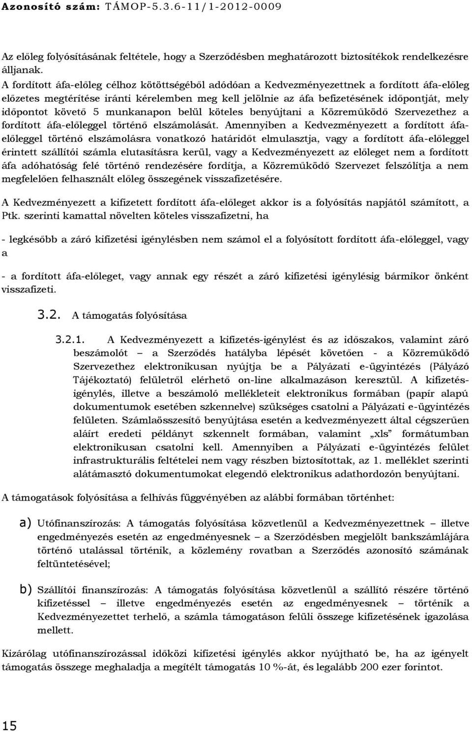 időpontot követő 5 munkanapon belül köteles benyújtani a Közreműködő Szervezethez a fordított áfa-előleggel történő elszámolását.