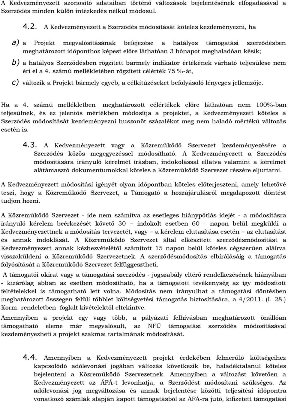 hónapot meghaladóan késik; b) a hatályos Szerződésben rögzített bármely indikátor értékének várható teljesülése nem éri el a 4.