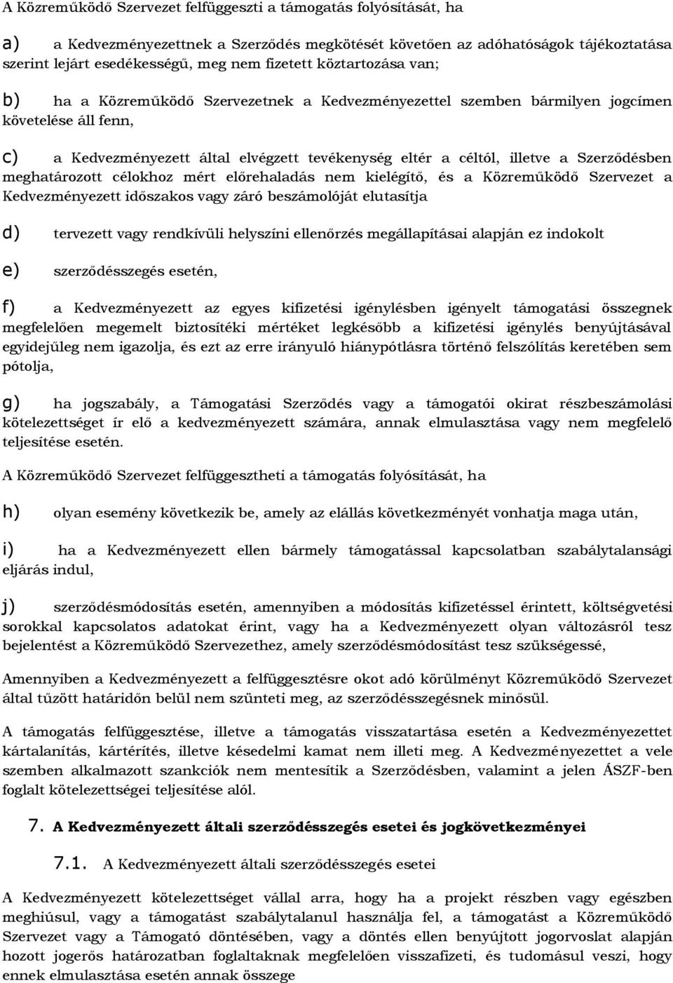 Szerződésben meghatározott célokhoz mért előrehaladás nem kielégítő, és a Közreműködő Szervezet a Kedvezményezett időszakos vagy záró beszámolóját elutasítja d) tervezett vagy rendkívüli helyszíni