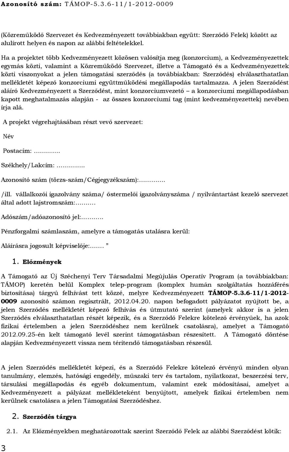 a jelen támogatási szerződés (a továbbiakban: Szerződés) elválaszthatatlan mellékletét képező konzorciumi együttműködési megállapodás tartalmazza.