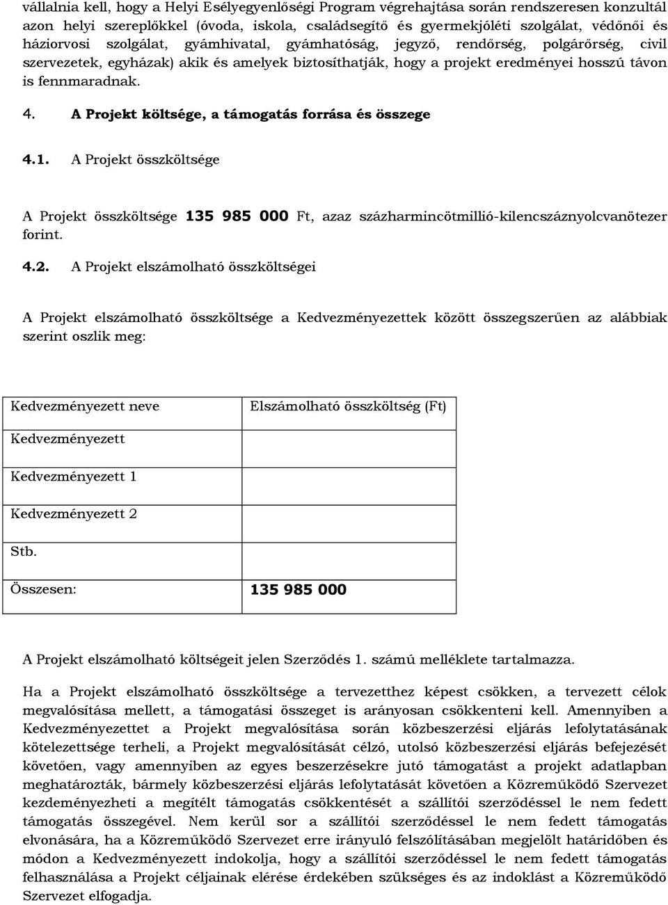 A Projekt költsége, a támogatás forrása és összege 4.1. A Projekt összköltsége A Projekt összköltsége 135 985 000 Ft, azaz százharmincötmillió-kilencszáznyolcvanötezer forint. 4.2.