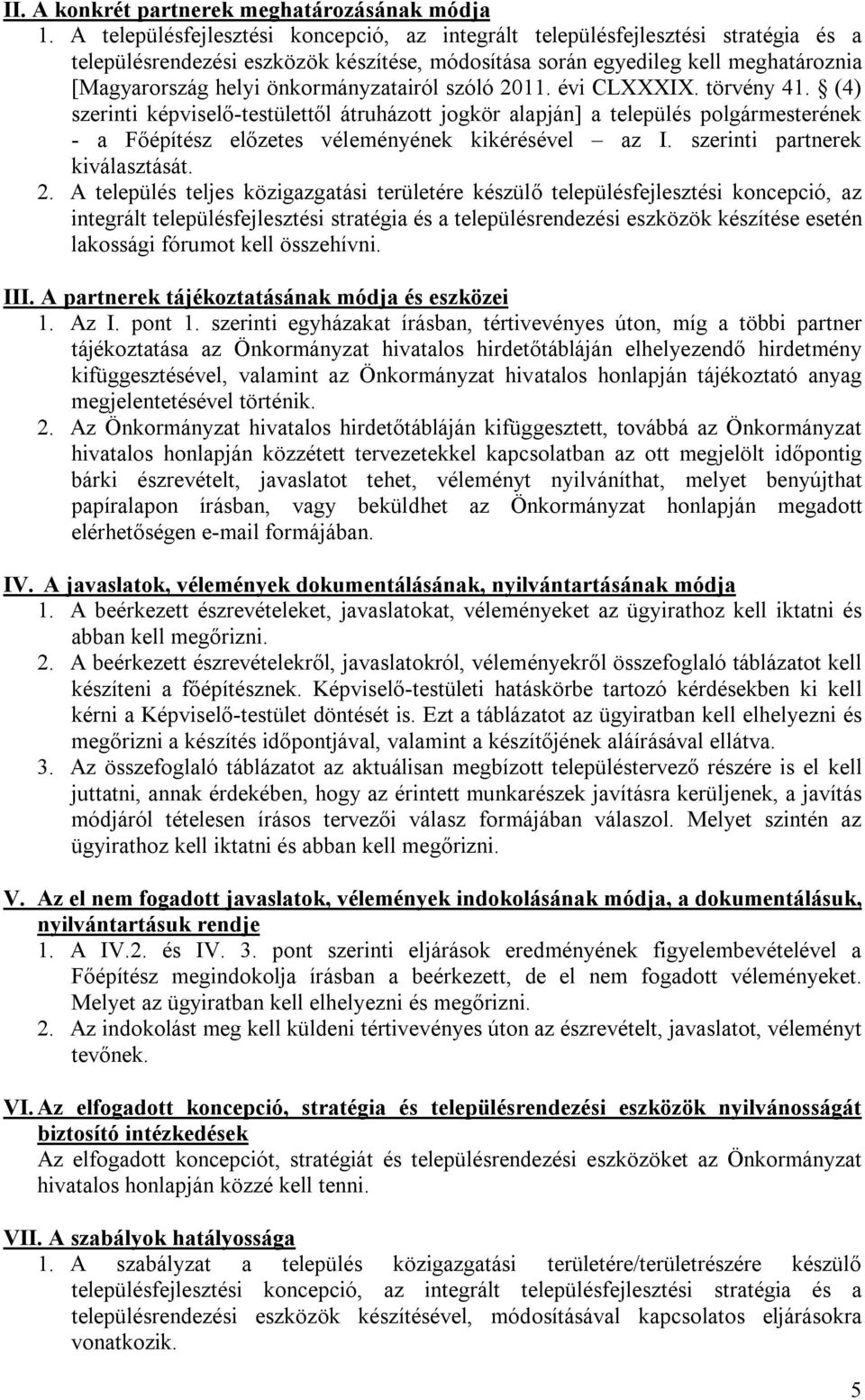 önkormányzatairól szóló 2011. évi CLXXXIX. törvény 41. (4) szerinti képviselő-testülettől átruházott jogkör alapján] a település polgármesterének - a Főépítész előzetes véleményének kikérésével az I.