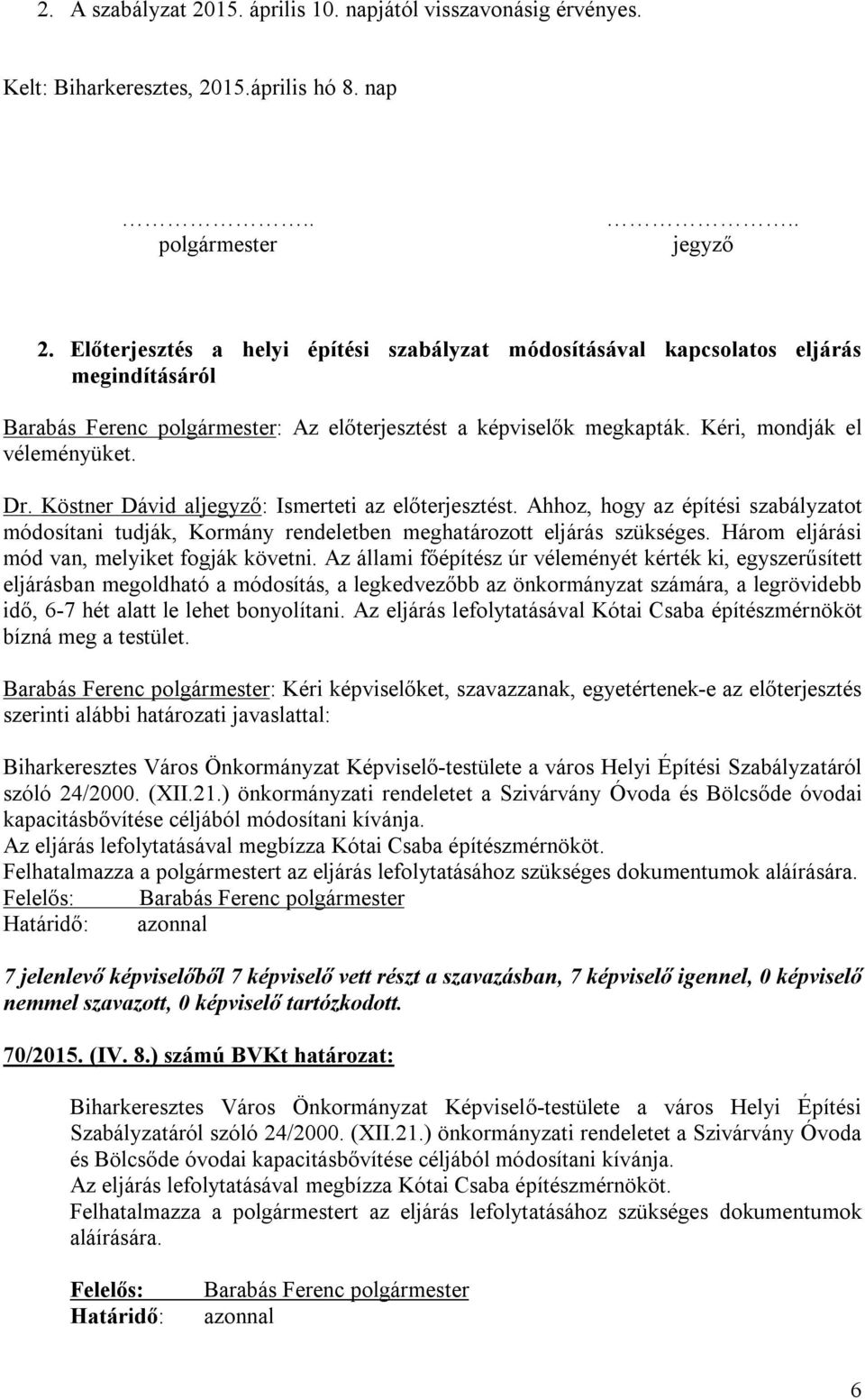 Köstner Dávid aljegyző: Ismerteti az előterjesztést. Ahhoz, hogy az építési szabályzatot módosítani tudják, Kormány rendeletben meghatározott eljárás szükséges.