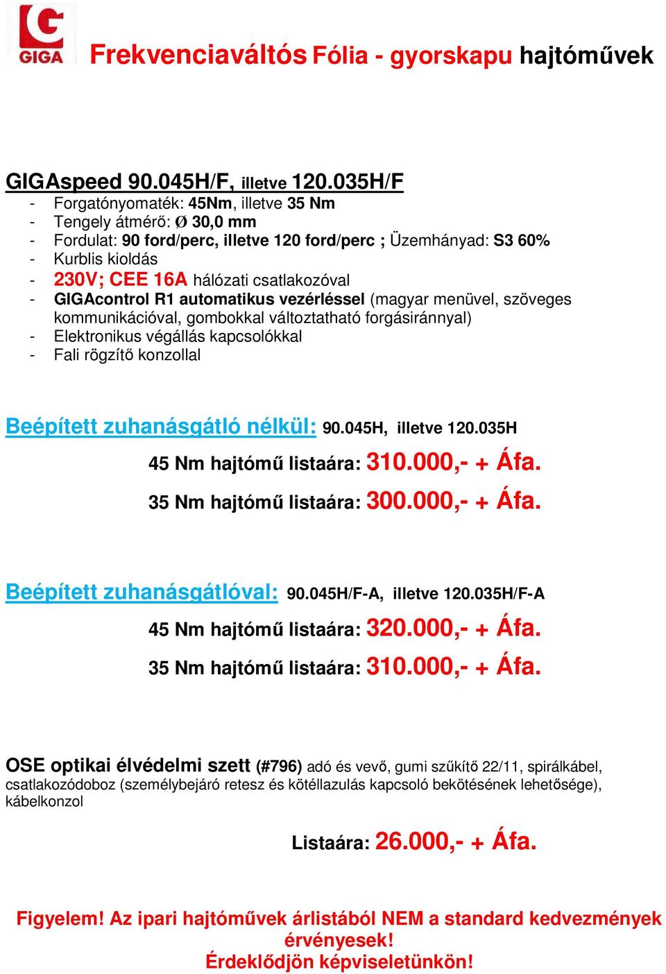vezérléssel (magyar menüvel, szöveges Beépített zuhanásgátló nélkül: 90.045H, illetve 120.035H 45 Nm hajtómű listaára: 310.000,- + Áfa. 35 Nm hajtómű listaára: 300.000,- + Áfa. Beépített zuhanásgátlóval: 90.