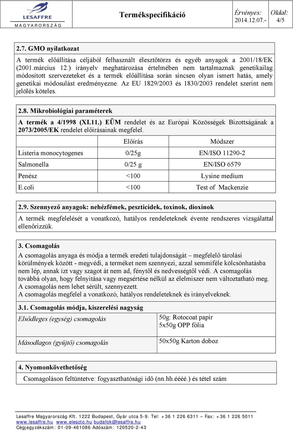 Az EU 1829/2003 és 1830/2003 rendelet szerint nem jelölés köteles. 2.8. Mikrobiológiai paraméterek A termék a 4/1998 (XI.11.