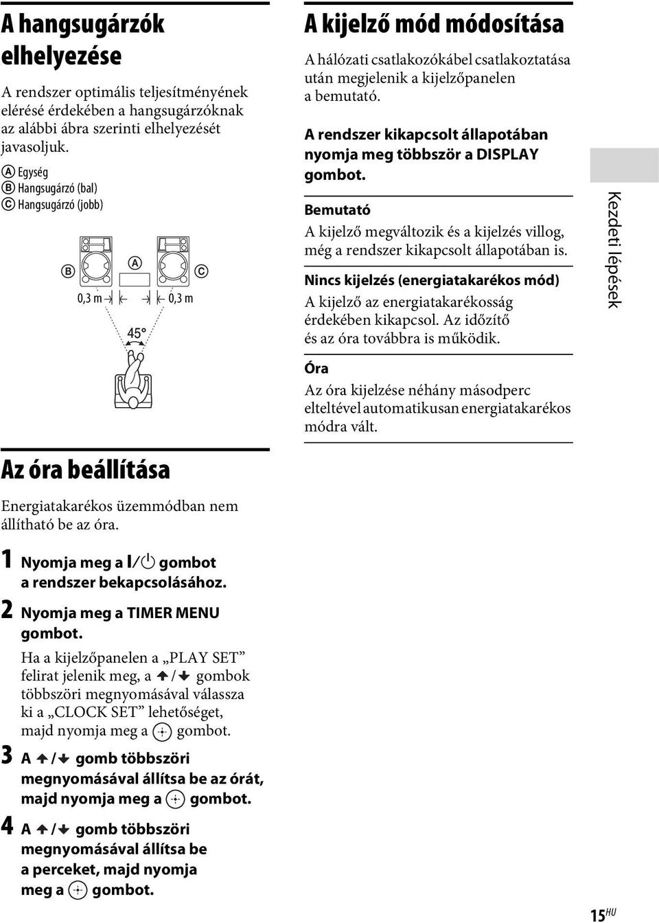 A kijelző mód módosítása A hálózati csatlakozókábel csatlakoztatása után megjelenik a kijelzőpanelen abemutató. A rendszer kikapcsolt állapotában nyomja meg többször a DISPLAY gombot.