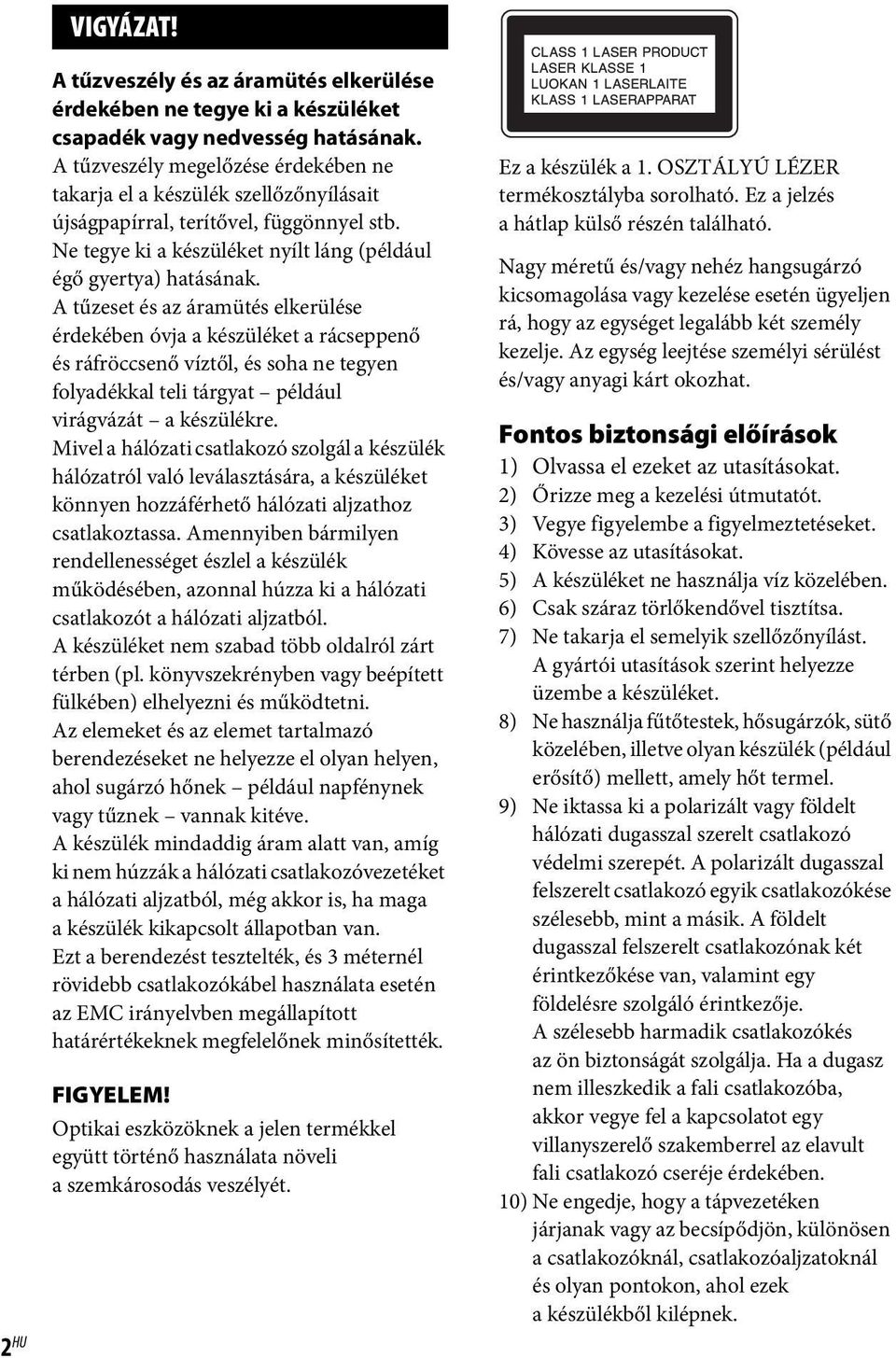 A tűzeset és az áramütés elkerülése érdekében óvja a készüléket a rácseppenő és ráfröccsenő víztől, és soha ne tegyen folyadékkal teli tárgyat például virágvázát a készülékre.