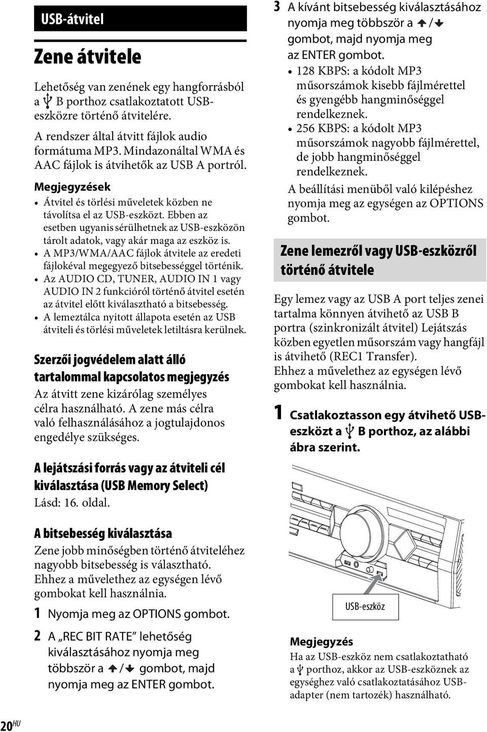 Ebben az esetben ugyanis sérülhetnek az USB-eszközön tárolt adatok, vagy akár maga az eszköz is. A MP3/WMA/AAC fájlok átvitele az eredeti fájlokéval megegyező bitsebességgel történik.