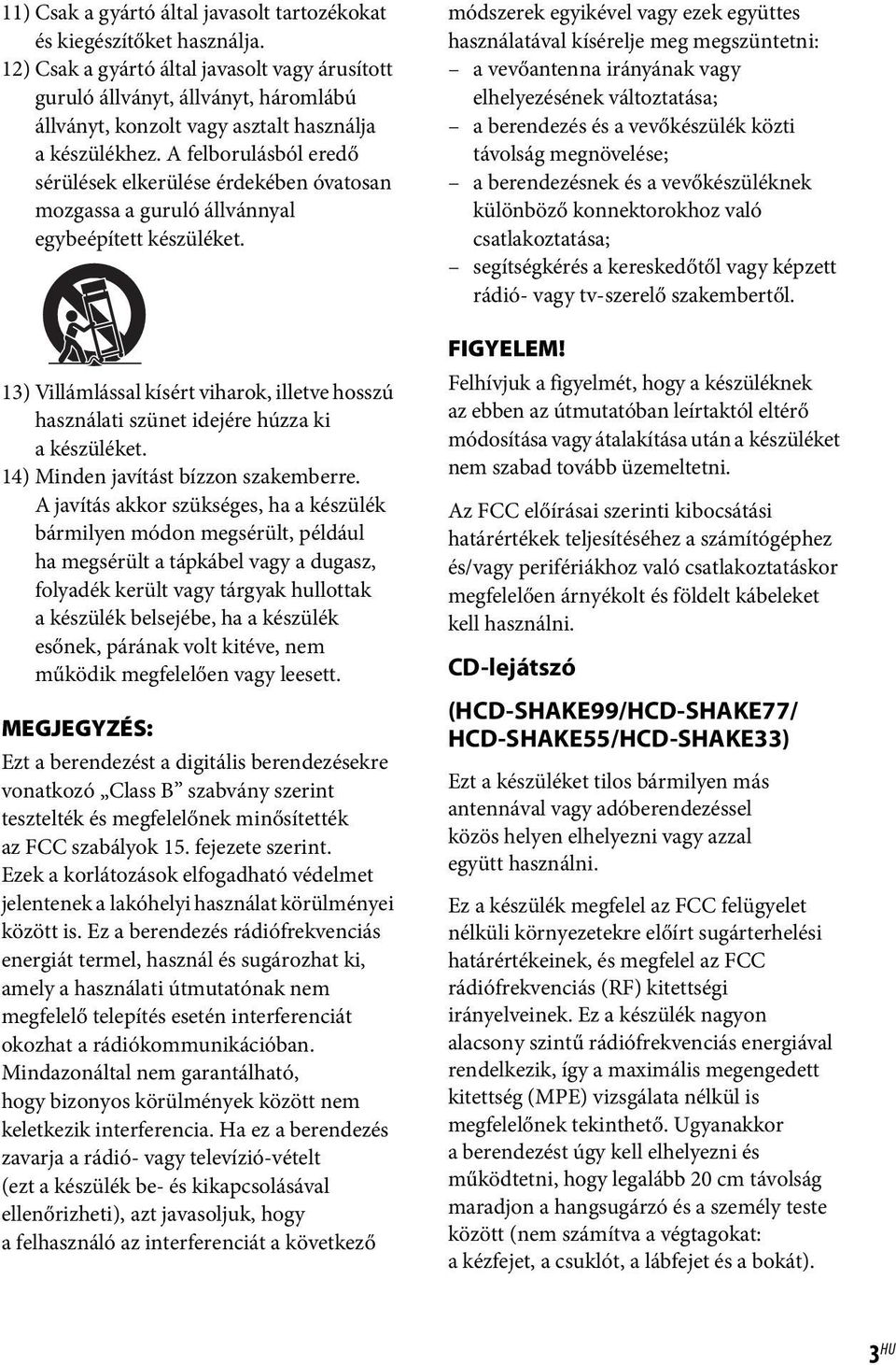 A felborulásból eredő sérülések elkerülése érdekében óvatosan mozgassa a guruló állvánnyal egybeépített készüléket.