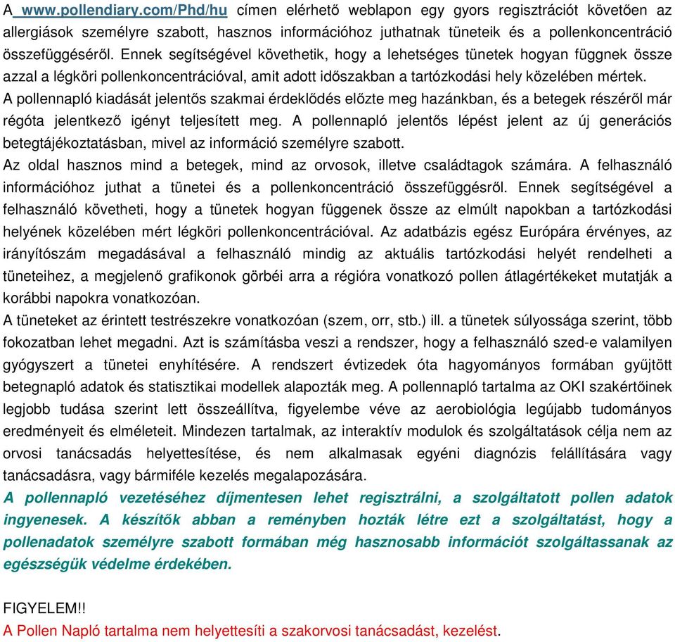 Ennek segítségével követhetik, hogy a lehetséges tünetek hogyan függnek össze azzal a légköri pollenkoncentrációval, amit adott időszakban a tartózkodási hely közelében mértek.