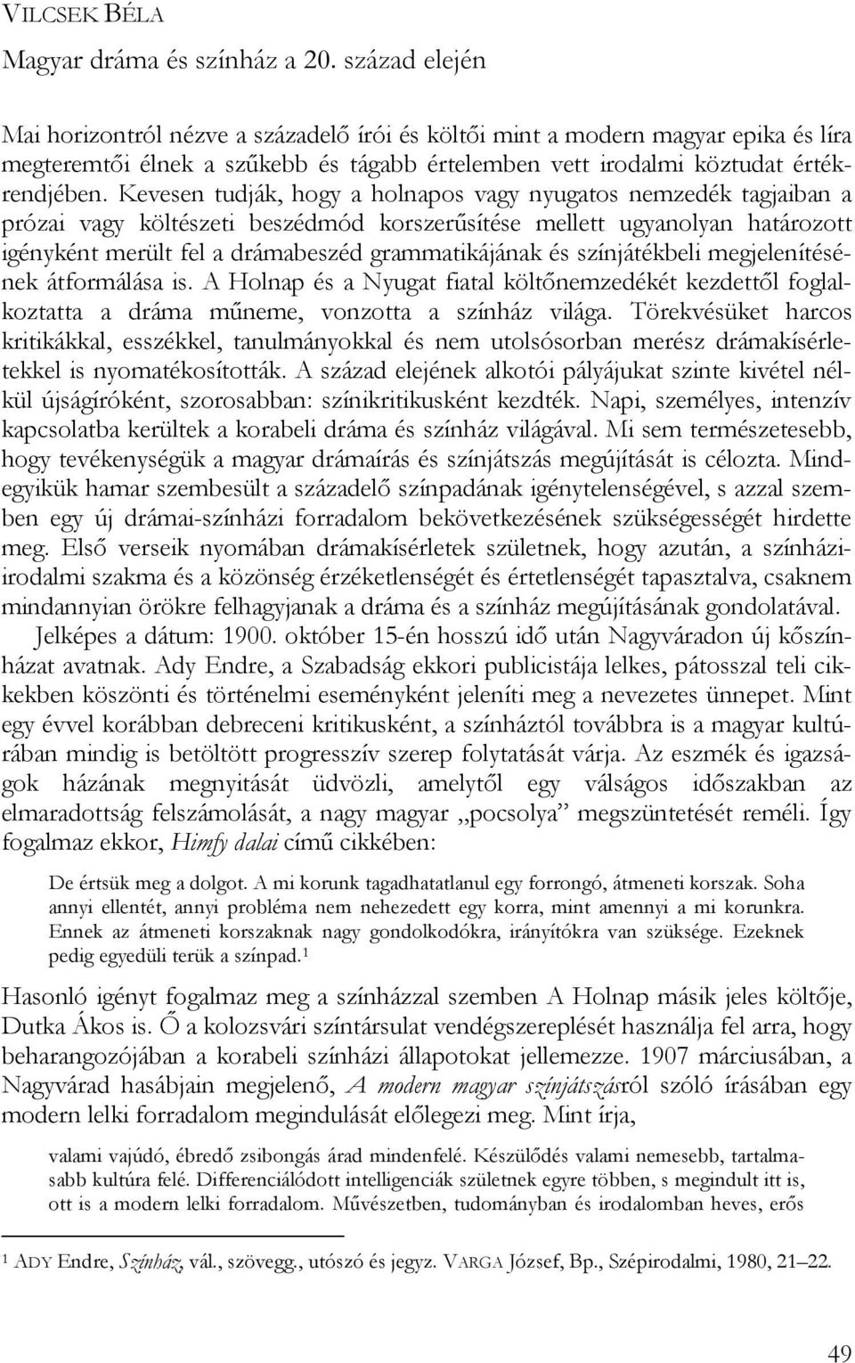 Kevesen tudják, hogy a holnapos vagy nyugatos nemzedék tagjaiban a prózai vagy költészeti beszédmód korszerűsítése mellett ugyanolyan határozott igényként merült fel a drámabeszéd grammatikájának és