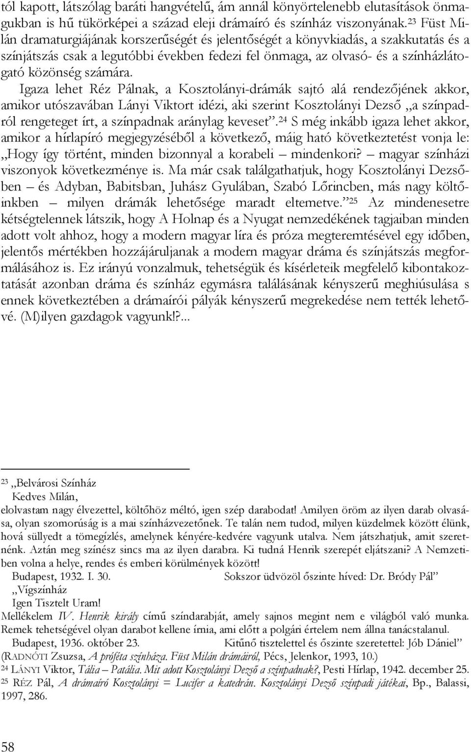 Igaza lehet Réz Pálnak, a Kosztolányi-drámák sajtó alá rendezőjének akkor, amikor utószavában Lányi Viktort idézi, aki szerint Kosztolányi Dezső a színpadról rengeteget írt, a színpadnak aránylag