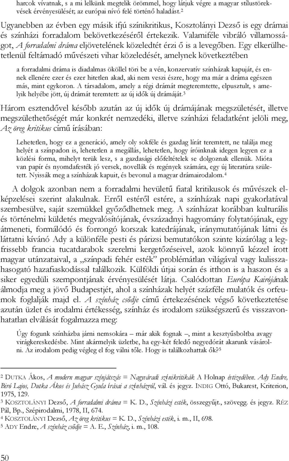 Valamiféle vibráló villamosságot, A forradalmi dráma eljövetelének közeledtét érzi ő is a levegőben.